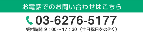 お電話でのお問い合わせはこちら　03-6276-5177 営業時間9：00～17：45（土日祝日を除く）